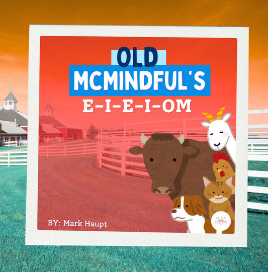 Old McMindful’s – E-I-E-I-OM: A Rhyming Bedtime Story of Farmyard Fun, Mindful Animals & a Guided Meditation Adventure